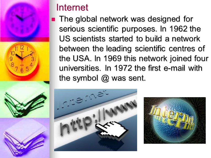 Internet The global network was designed for serious scientific purposes. In 1962 the US